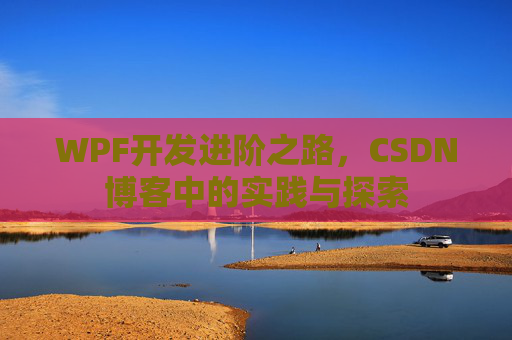 WPF开发进阶之路，CSDN博客中的实践与探索